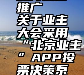 微博微信推广   关于业主大会采用“北京业主”APP投票决策系统的呼吁