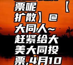 朋友圈投票怎么刷票呢   【扩散】@大同人~赶紧给大美大同投票,4月10日就截止啦!!