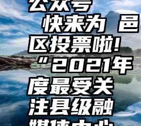 微信投票要先关注公众号   快来为鄠邑区投票啦!“2021年度最受关注县级融媒体中心奖”投票已开启!