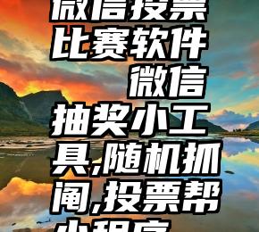 微信投票比赛软件   微信抽奖小工具,随机抓阄,投票帮小程序