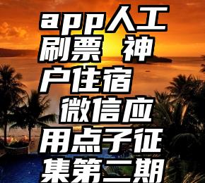 app人工刷票 神户住宿   微信应用点子征集第二期