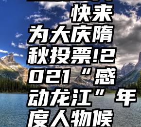 微信网页投票工具   快来为大庆隋秋投票!2021“感动龙江”年度人物候选名单出炉