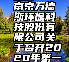 微信的朋友圈怎样投票   南京万德斯环保科技股份有限公司关于召开2020年第一次临时股东大会的通知