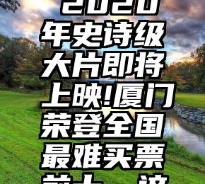 微信投票防刷票   2020年史诗级大片即将上映!厦门荣登全国最难买票前十…这篇刷票神器请接住!