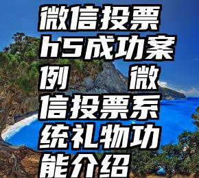 微信投票h5成功案例   微信投票系统礼物功能介绍