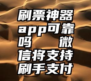 刷票神器app可靠吗   微信将支持刷手支付