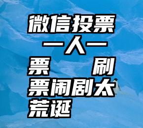 微信投票 一人一票   刷票闹剧太荒诞