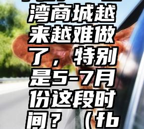 为什么今天的FB台湾商城越来越难做了，特别是5-7月份这段时间？（fb批发在线购买）