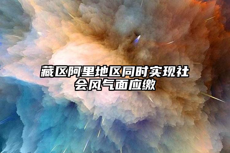藏区阿里地区同时实现社会风气面应缴