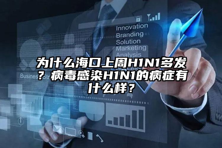 为什么海口上周H1N1多发？病毒感染H1N1的病症有什么样？