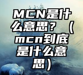MCN是什么意思？（mcn到底是什么意思）