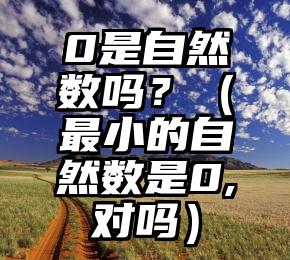 0是自然数吗？（最小的自然数是0,对吗）