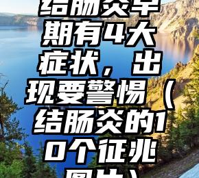 结肠炎早期有4大症状，出现要警惕（结肠炎的10个征兆图片）
