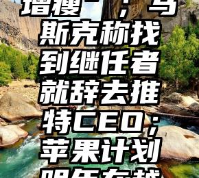 字节跳动营收增速减慢将持续“去肥增瘦”；马斯克称找到继任者就辞去推特CEO；苹果计划明年在越南生产MacBook（字节跳动去年营收）
