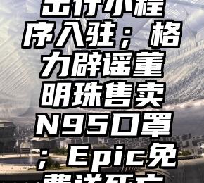 淘宝推出首个元宇宙直播间;抖音开放出行小程序入驻;格力辟谣董明珠售卖N95口罩;Epic免费送死亡搁浅(抖音一元直播间怎么设置)