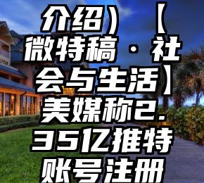 奔走相告（twitter介绍）【微特稿·社会与生活】美媒称2.35亿推特账号注册电邮地址遭泄露，