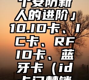 「连载，一个安防新人的进阶」10.ID卡、IC卡、RFID卡、蓝牙卡（id卡门禁锁说明书）