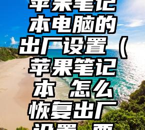 如何恢复苹果笔记本电脑的出厂设置（苹果笔记本 怎么恢复出厂设置 要多久）