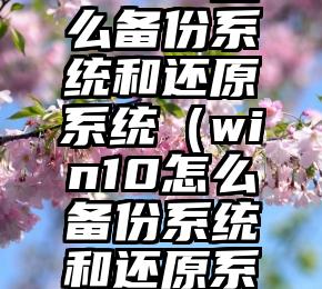 win10怎么备份系统和还原系统（win10怎么备份系统和还原系统数据）