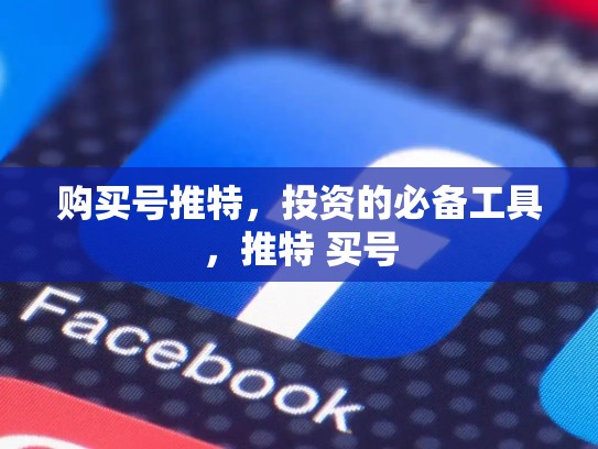 购买号推特，投资的必备工具，推特 买号