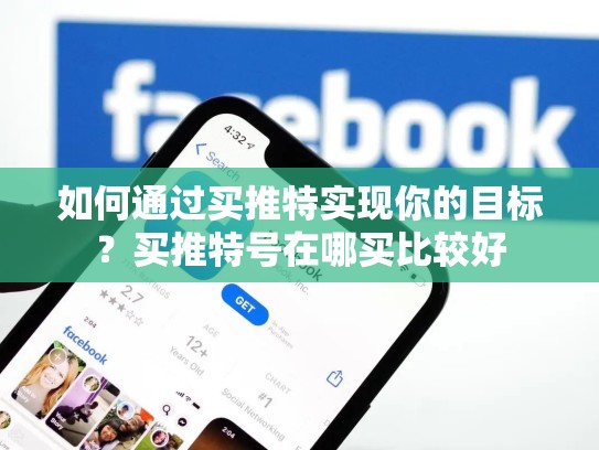 如何通过买推特实现你的目标？买推特号在哪买比较好