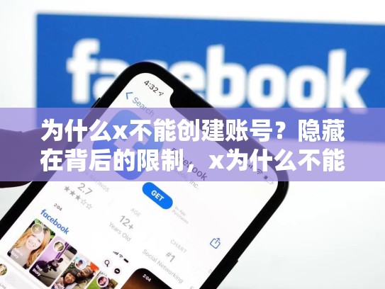 为什么x不能创建账号？隐藏在背后的限制，x为什么不能创建账号呢