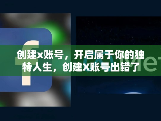 创建x账号，开启属于你的独特人生，创建X账号出错了