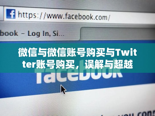 微信与微信账号购买与Twitter账号购买，误解与超越