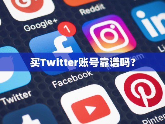 买Twitter账号靠谱吗？