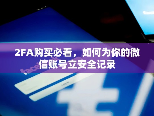 2FA购买必看，如何为你的微信账号立安全记录