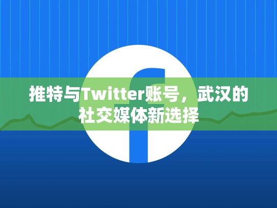 推特与Twitter账号，武汉的社交媒体新选择