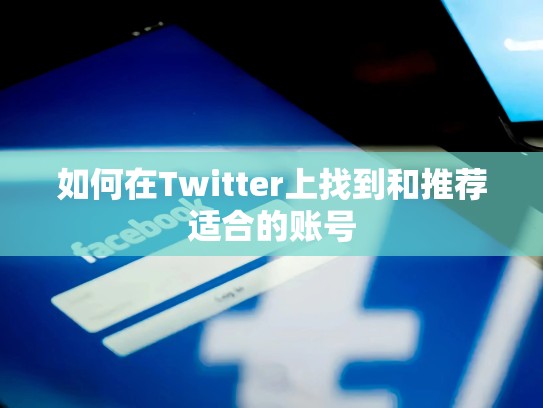 如何在Twitter上找到和推荐适合的账号