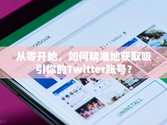 从零开始，如何精准地获取吸引你的Twitter账号？