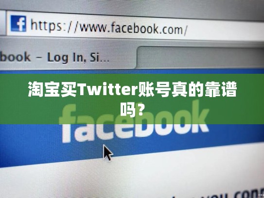 淘宝买Twitter账号真的靠谱吗？
