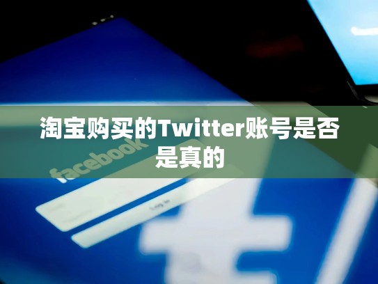 淘宝购买的Twitter账号是否是真的
