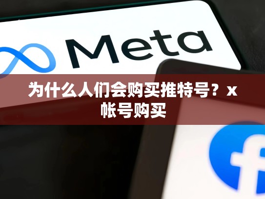 为什么人们会购买推特号？x帐号购买