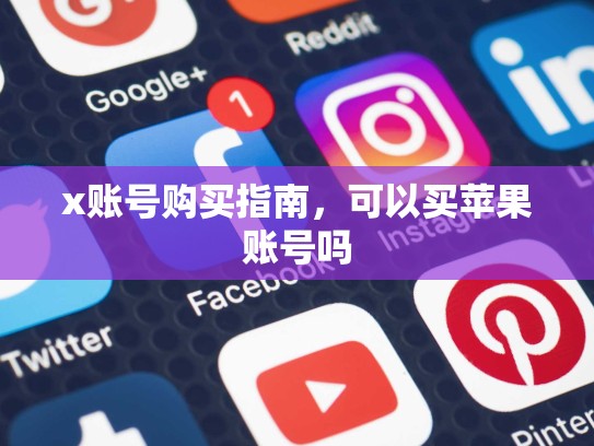 x账号购买指南，可以买苹果账号吗