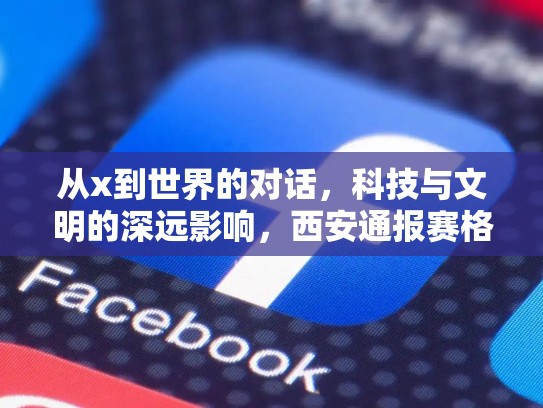 从x到世界的对话，科技与文明的深远影响，西安通报赛格商场人员坠楼
