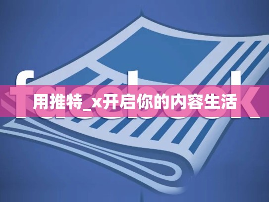 用推特_x开启你的内容生活