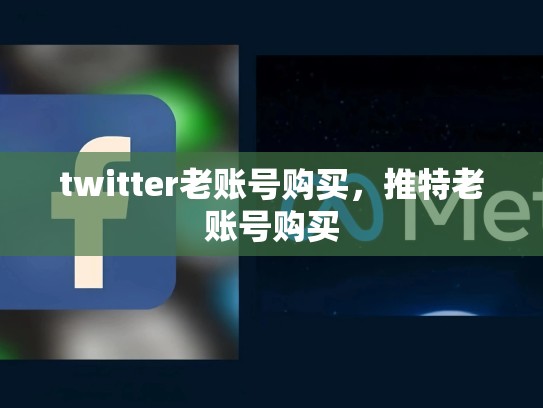 twitter老账号购买，推特老账号购买