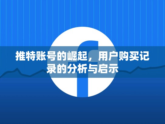 推特账号的崛起，用户购买记录的分析与启示