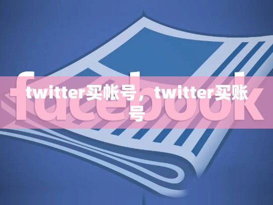 twitter买帐号，twitter买账号
