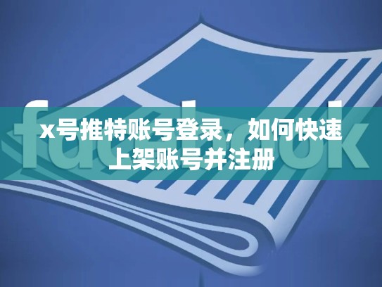 x号推特账号登录，如何快速上架账号并注册