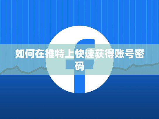 如何在推特上快速获得账号密码