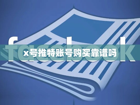 x号推特账号购买靠谱吗