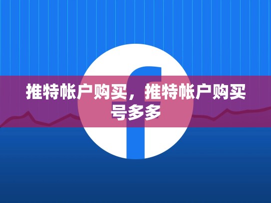 推特帐户购买，推特帐户购买号多多