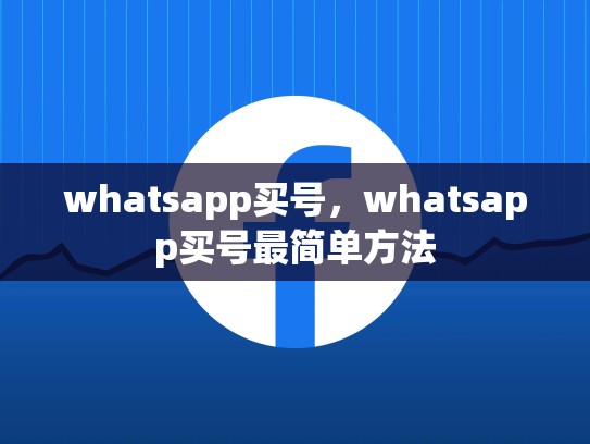 whatsapp买号，whatsapp买号最简单方法