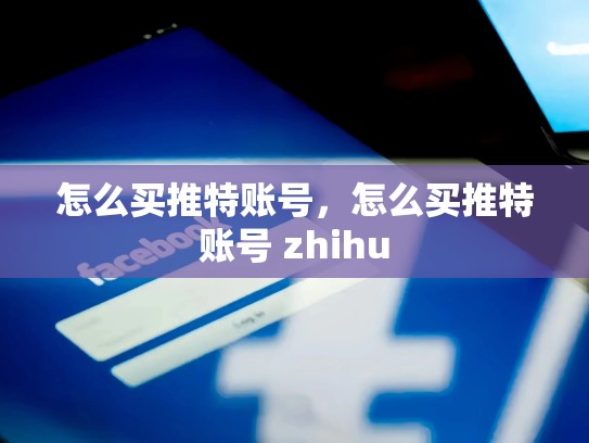 怎么买推特账号，怎么买推特账号 zhihu