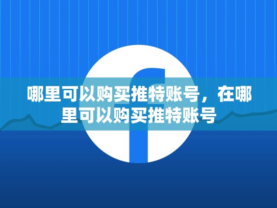 哪里可以购买推特账号，在哪里可以购买推特账号