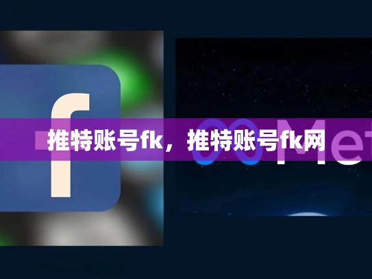 推特账号fk，推特账号fk网